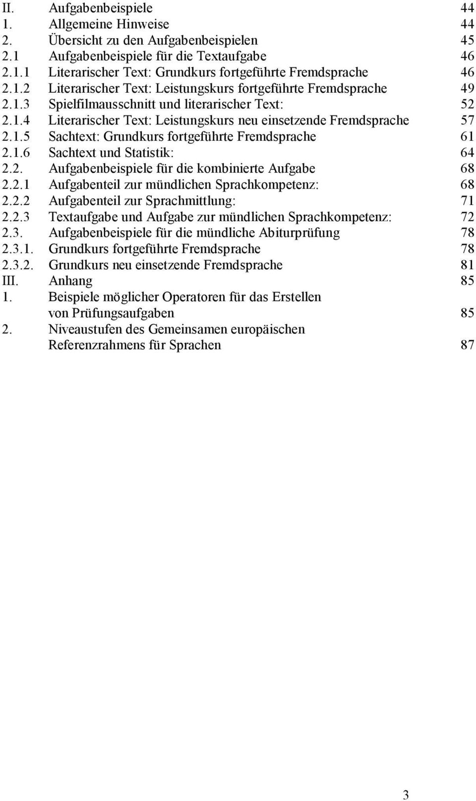 1.6 Sachtext und Statistik: 64 2.2. Aufgabenbeispiele für die kombinierte Aufgabe 68 2.2.1 Aufgabenteil zur mündlichen Sprachkompetenz: 68 2.2.2 Aufgabenteil zur Sprachmittlung: 71 2.2.3 Textaufgabe und Aufgabe zur mündlichen Sprachkompetenz: 72 2.