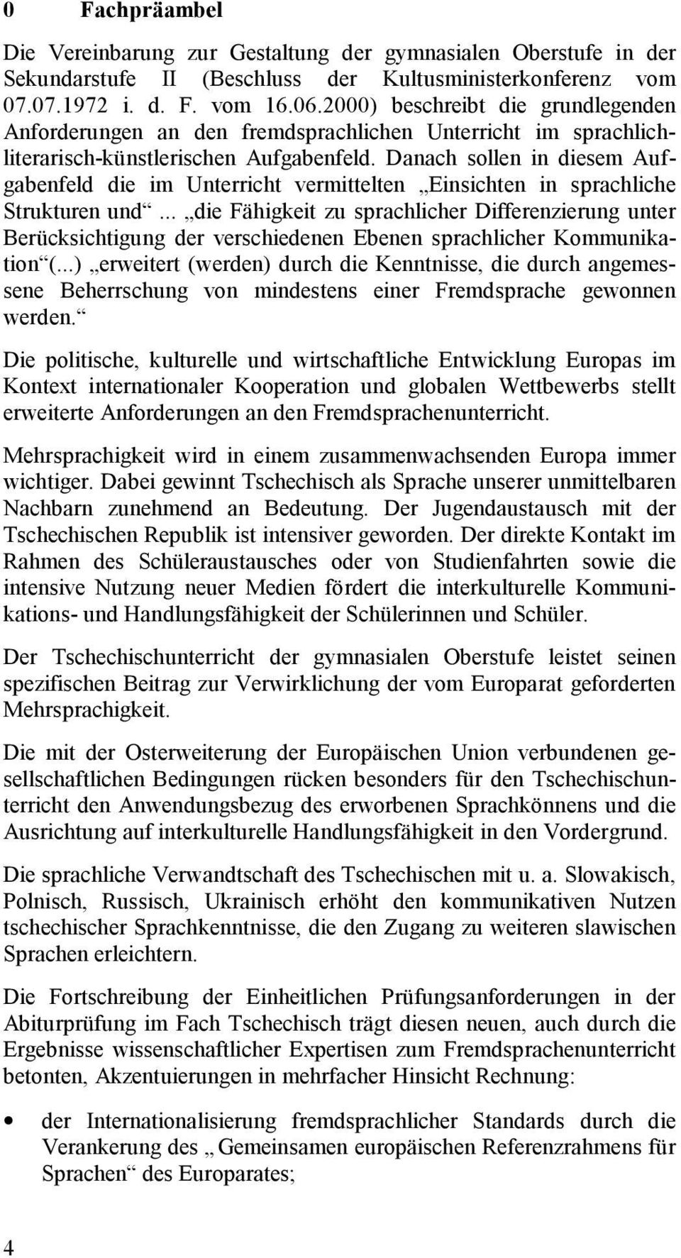 Danach sollen in diesem Aufgabenfeld die im Unterricht vermittelten Einsichten in sprachliche Strukturen und.