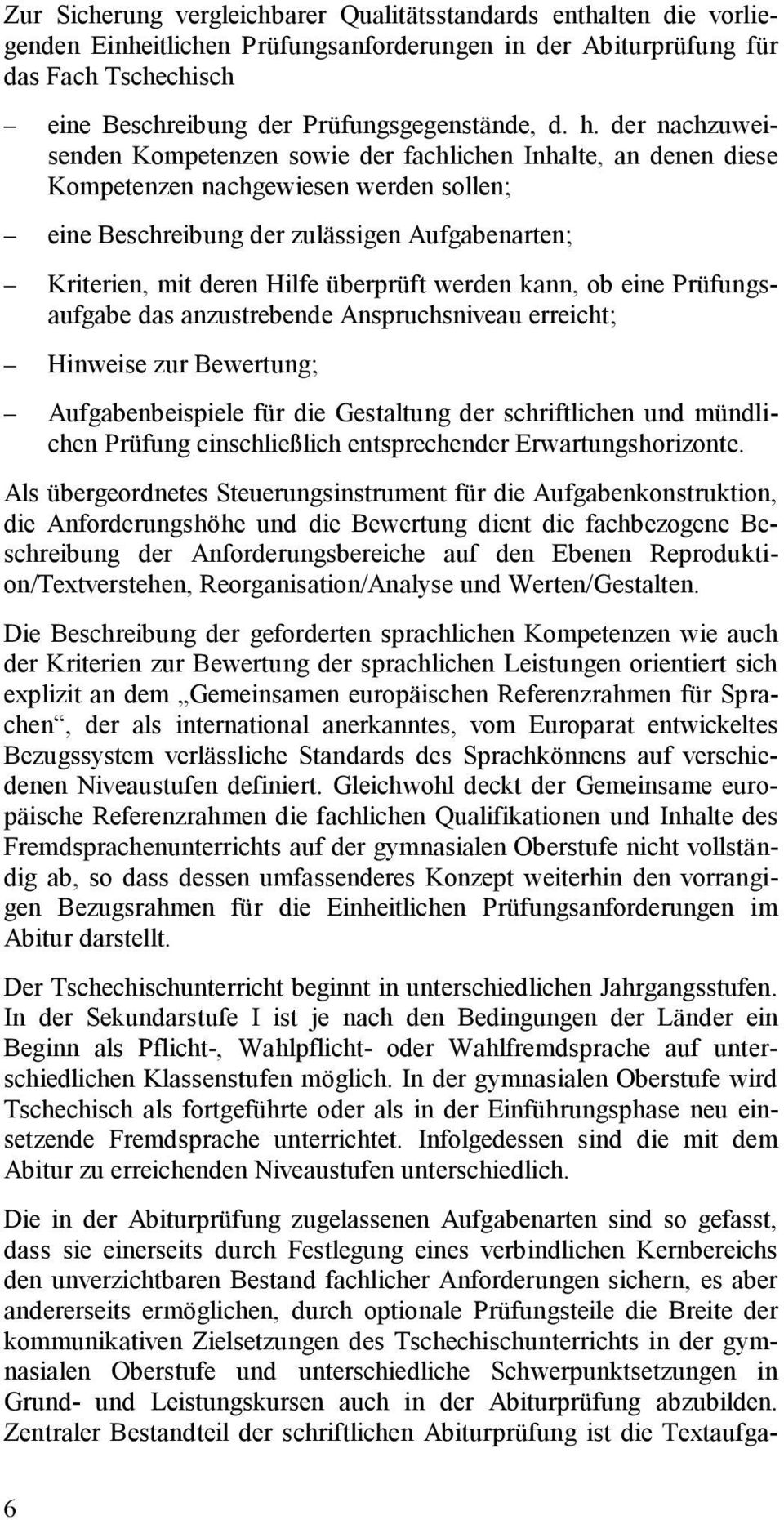 überprüft werden kann, ob eine Prüfungsaufgabe das anzustrebende Anspruchsniveau erreicht; Hinweise zur Bewertung; Aufgabenbeispiele für die Gestaltung der schriftlichen und mündlichen Prüfung