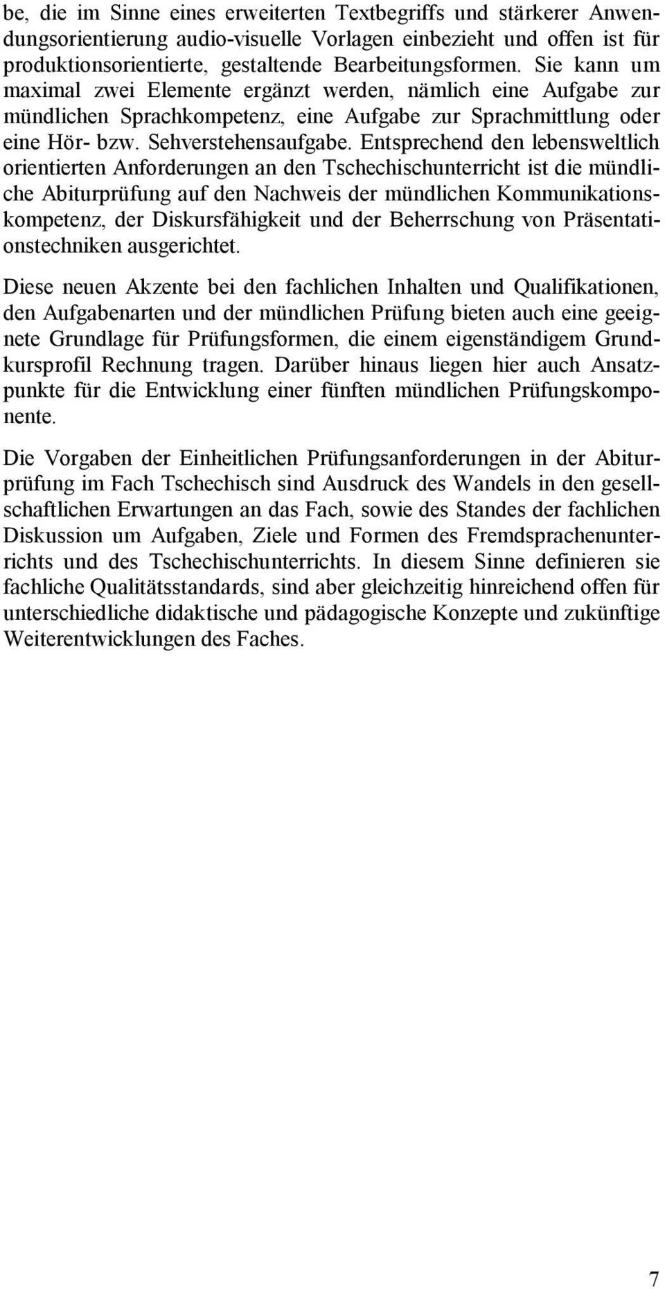 Entsprechend den lebensweltlich orientierten Anforderungen an den Tschechischunterricht ist die mündliche Abiturprüfung auf den Nachweis der mündlichen Kommunikationskompetenz, der Diskursfähigkeit