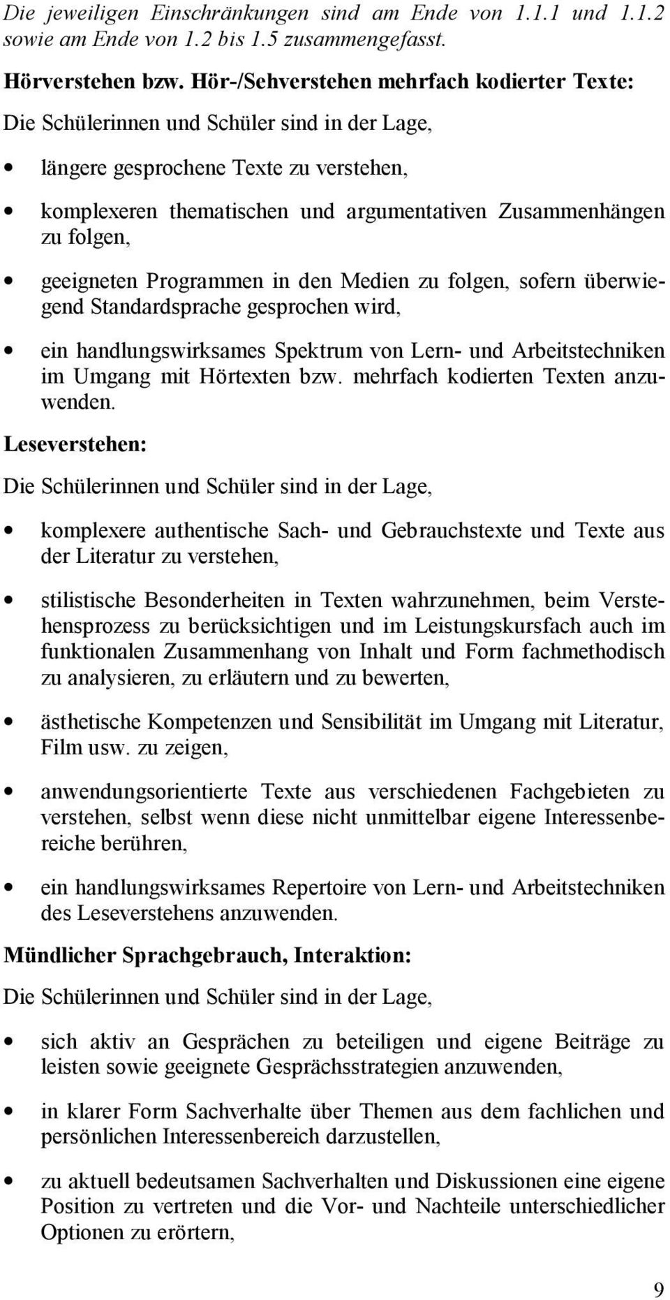 folgen, geeigneten Programmen in den Medien zu folgen, sofern überwiegend Standardsprache gesprochen wird, ein handlungswirksames Spektrum von Lern- und Arbeitstechniken im Umgang mit Hörtexten bzw.