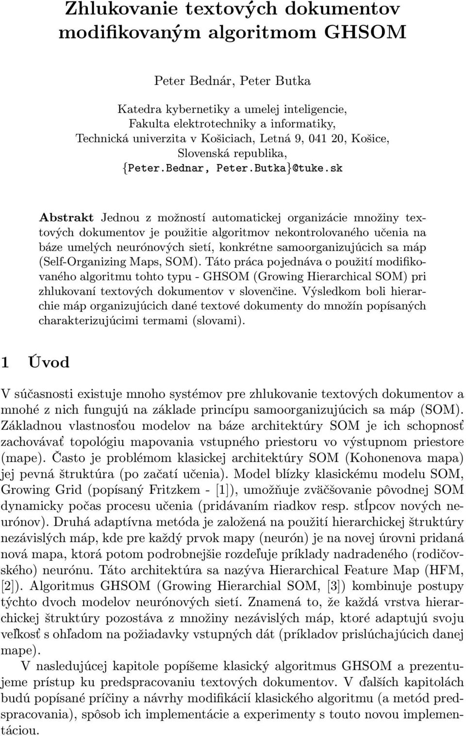 sk Abstrakt Jednou z možností automatickej organizácie množiny textových dokumentov je použitie algoritmov nekontrolovaného učenia na báze umelých neurónových sietí, konkrétne samoorganizujúcich sa