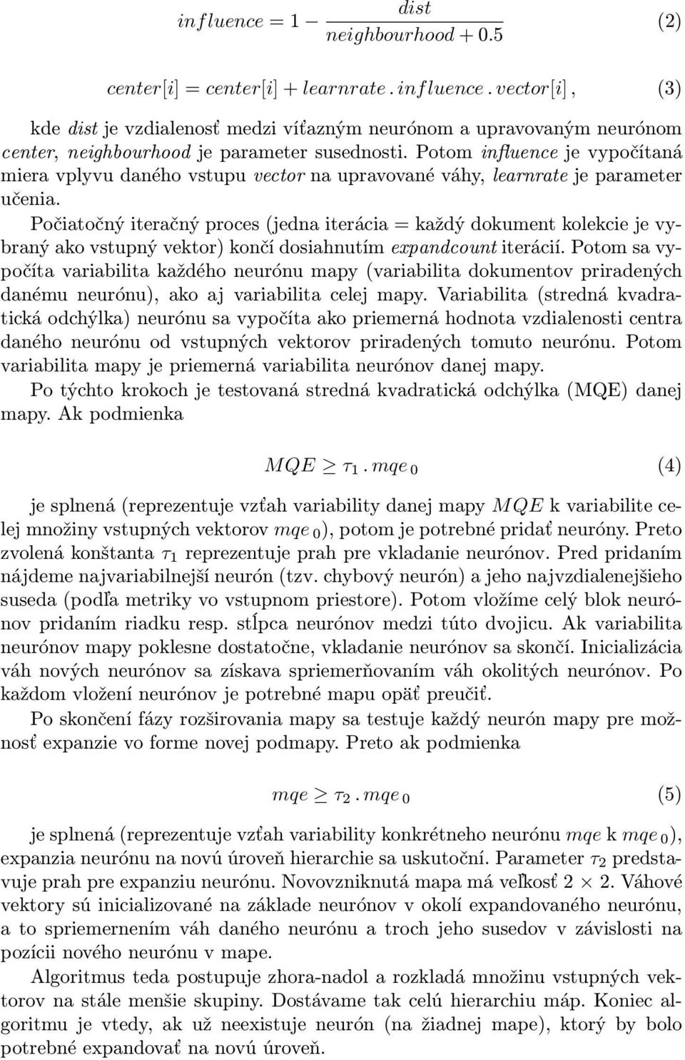 Potom influence je vypočítaná miera vplyvu daného vstupu vector na upravované váhy, learnrate je parameter učenia.