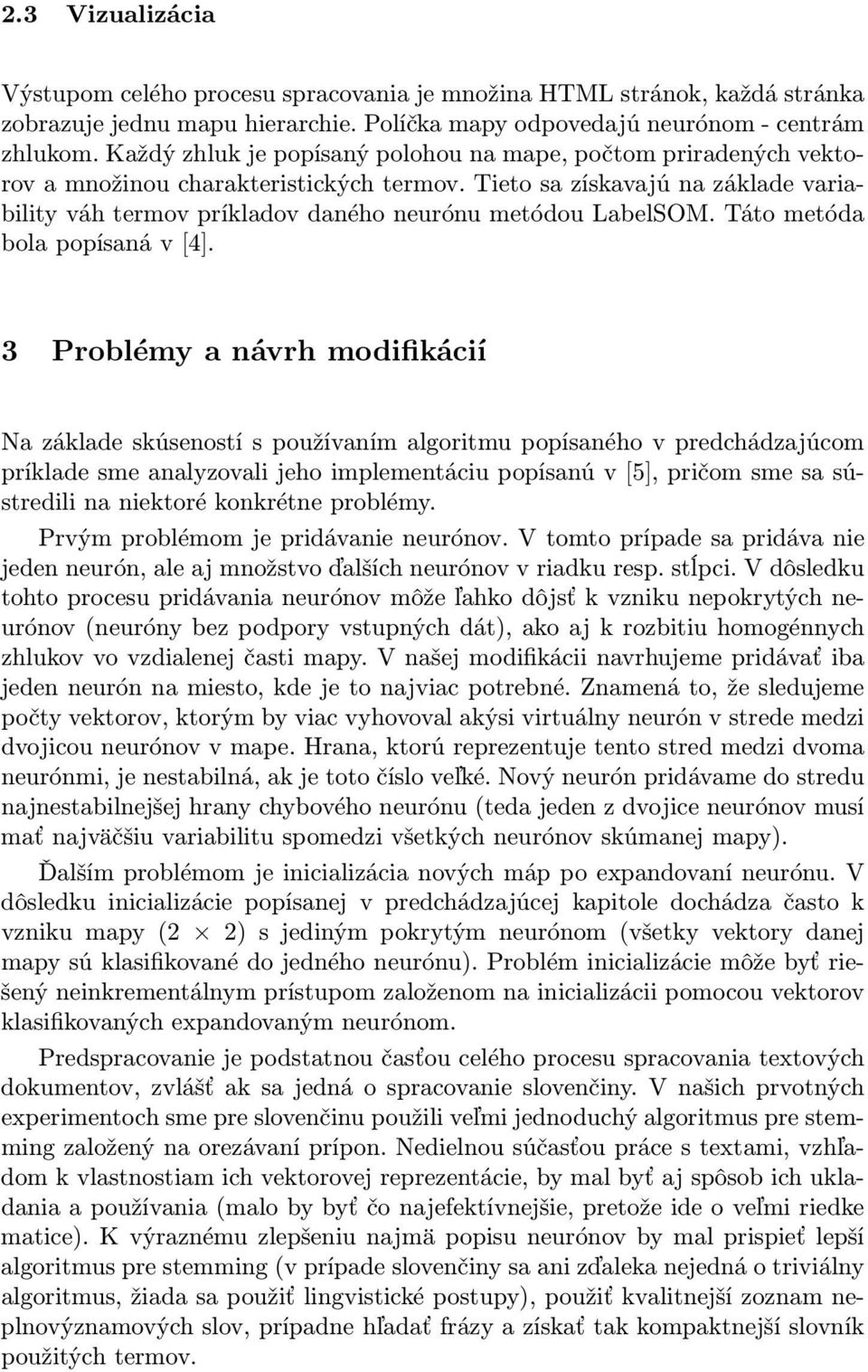 Tieto sa získavajú na základe variability váh termov príkladov daného neurónu metódou LabelSOM. Táto metóda bola popísaná v [4].