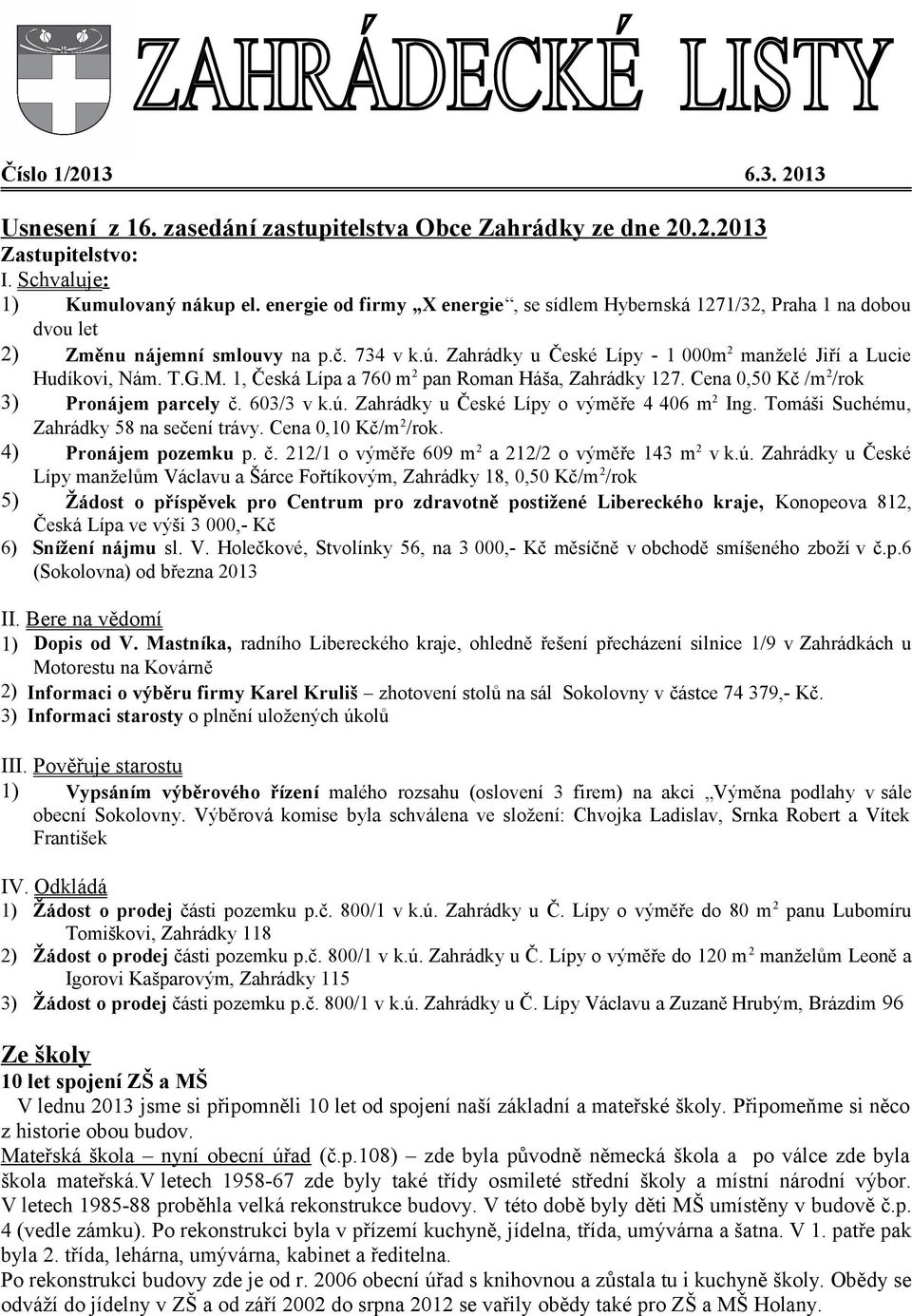 M. 1, Česká Lípa a 760 m 2 pan Roman Háša, Zahrádky 127. Cena 0,50 Kč /m 2 /rok 3) Pronájem parcely č. 603/3 v k.ú. Zahrádky u České Lípy o výměře 4 406 m 2 Ing.