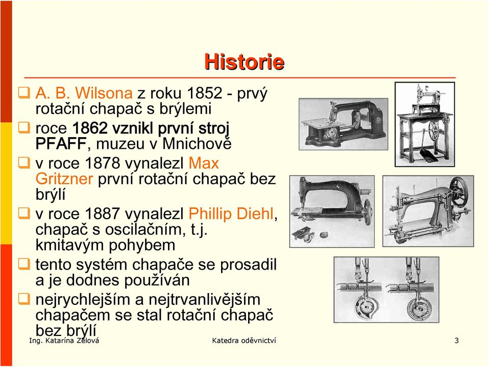 roce 1878 vynalezl Max Gritzner první rotační chapač bez brýlí v roce 1887 vynalezl Phillip Diehl, chapač s