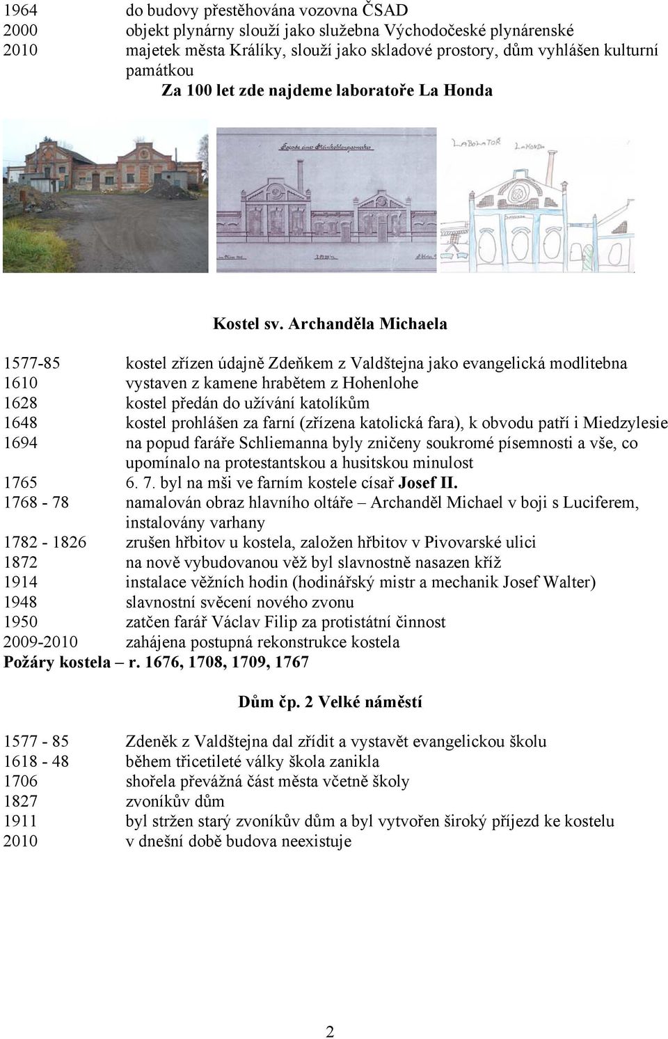 Archanděla Michaela 1577-85 kostel zřízen údajně Zdeňkem z Valdštejna jako evangelická modlitebna 1610 vystaven z kamene hrabětem z Hohenlohe 1628 kostel předán do užívání katolíkům 1648 kostel