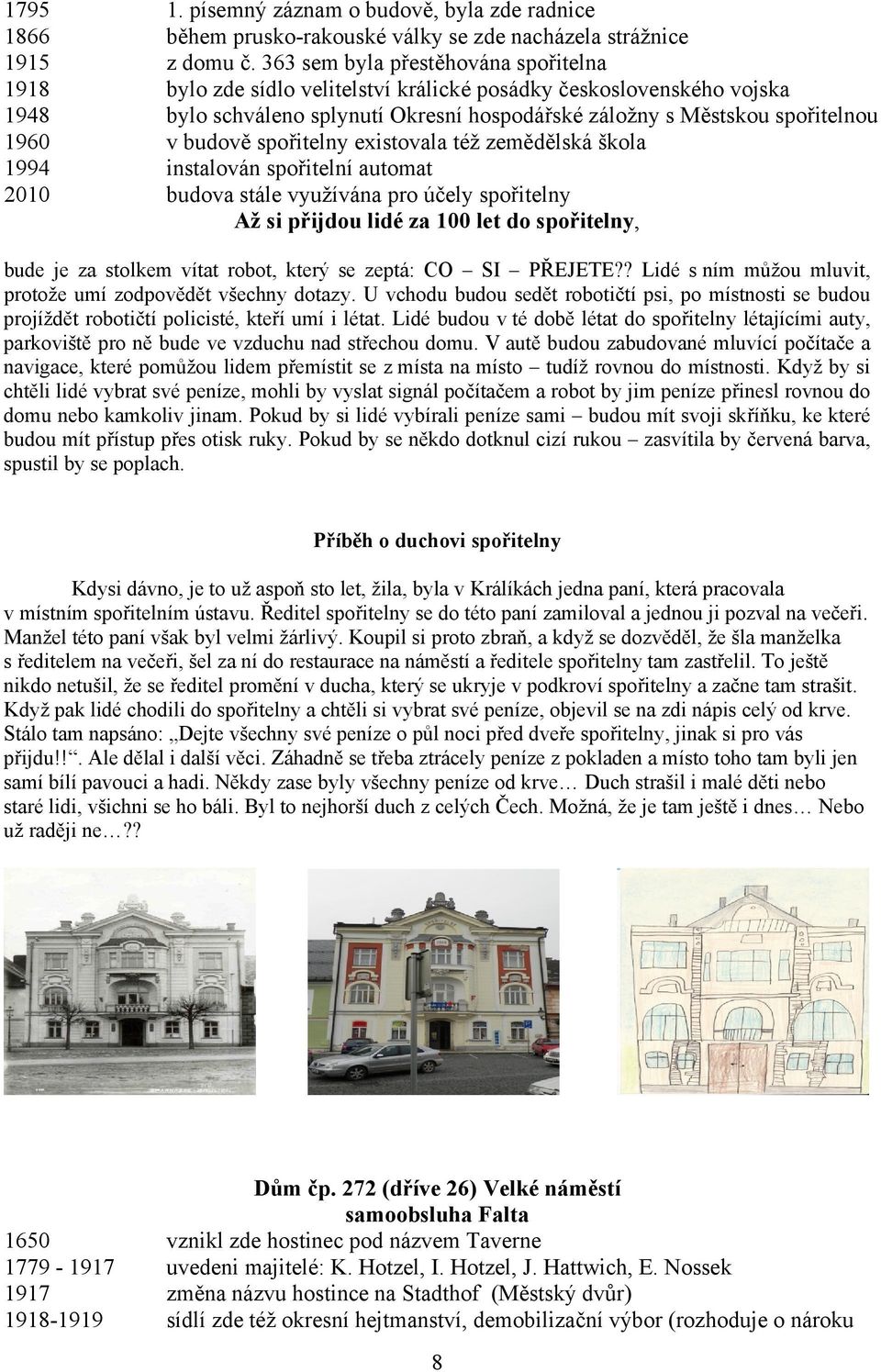 budově spořitelny existovala též zemědělská škola 1994 instalován spořitelní automat 2010 budova stále využívána pro účely spořitelny Až si přijdou lidé za 100 let do spořitelny, bude je za stolkem