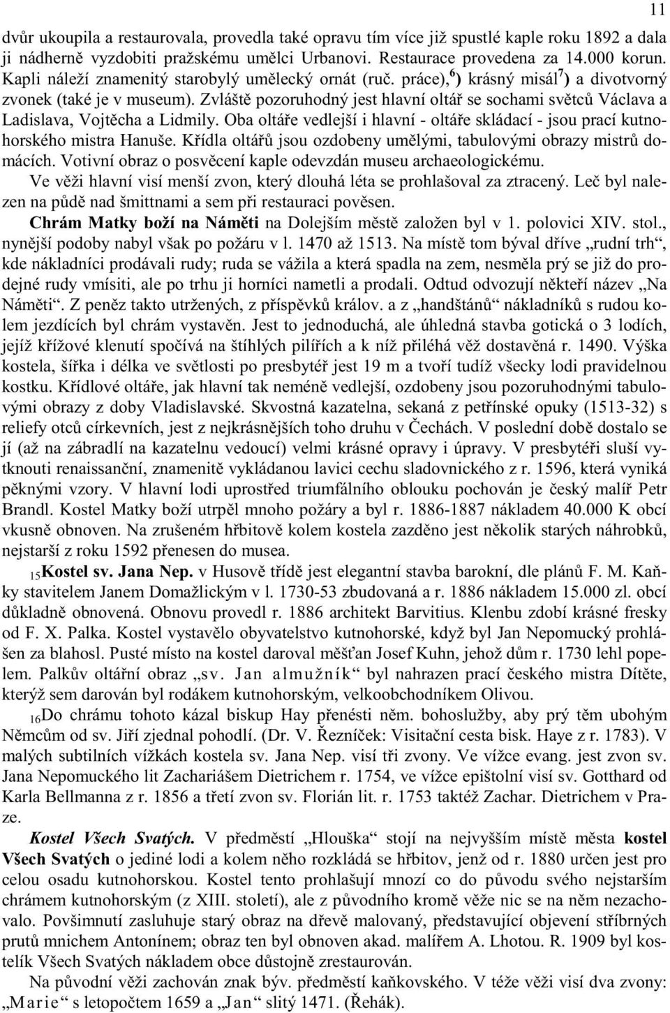 Zvlášt pozoruhodný jest hlavní oltá se sochami sv tc Václava a Ladislava, Vojt cha a Lidmily. Oba oltá e vedlejší i hlavní - oltá e skládací - jsou prací kutnohorského mistra Hanuše.