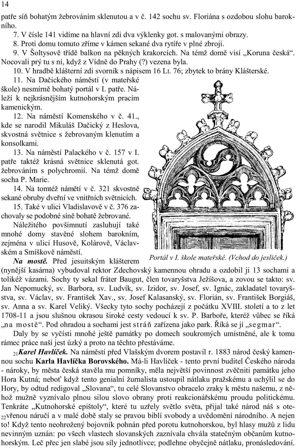 ) vezena byla. 10. V hradb klášterní zdi svorník s nápisem 16 LI. 76; zbytek to brány Klášterské. 11. Na Da ického nám stí (v mate ské škole) nesmírn bohatý portál v I. pat e.