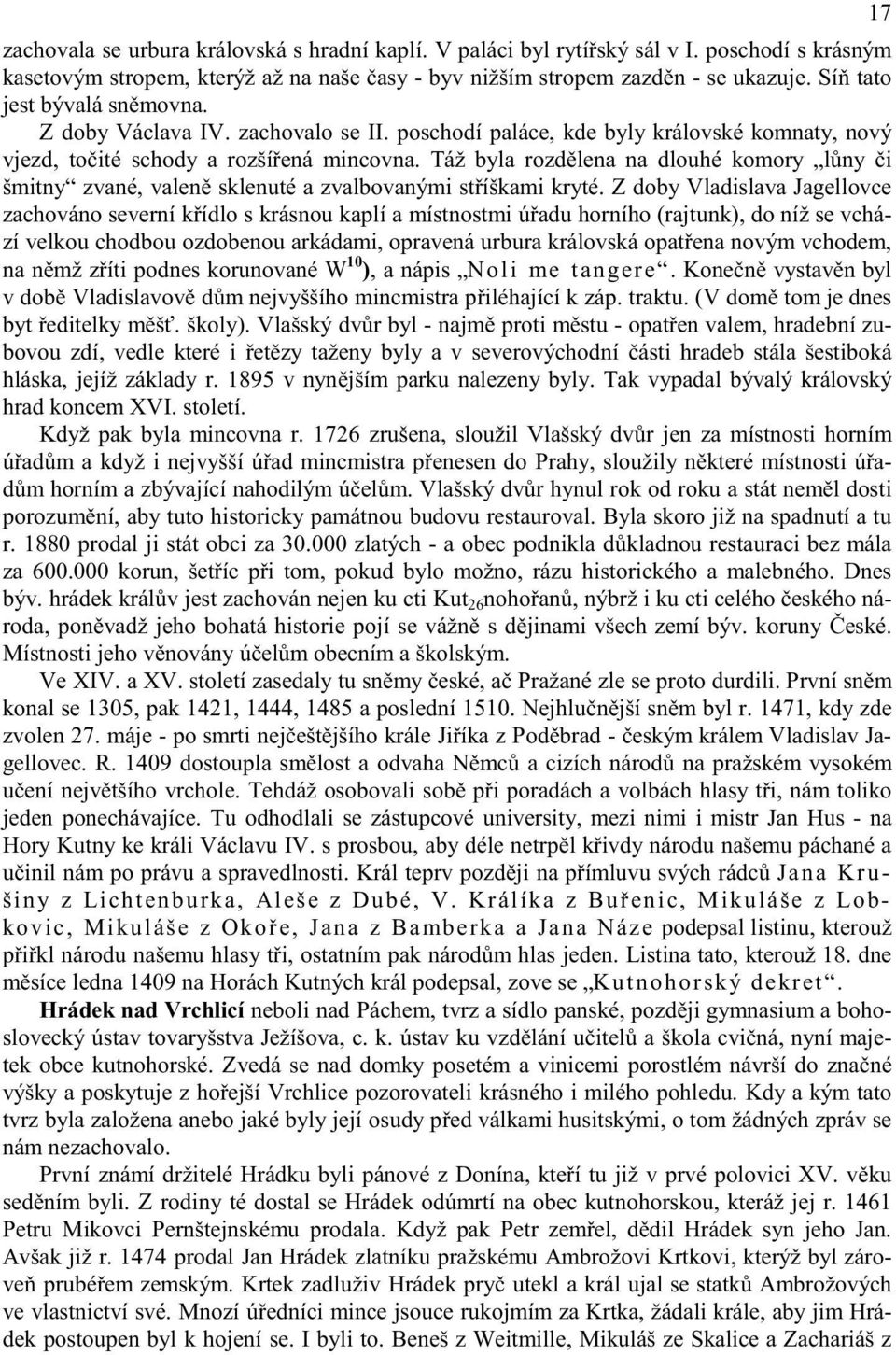 Táž byla rozd lena na dlouhé komory l ny i šmitny zvané, valen sklenuté a zvalbovanými st íškami kryté.