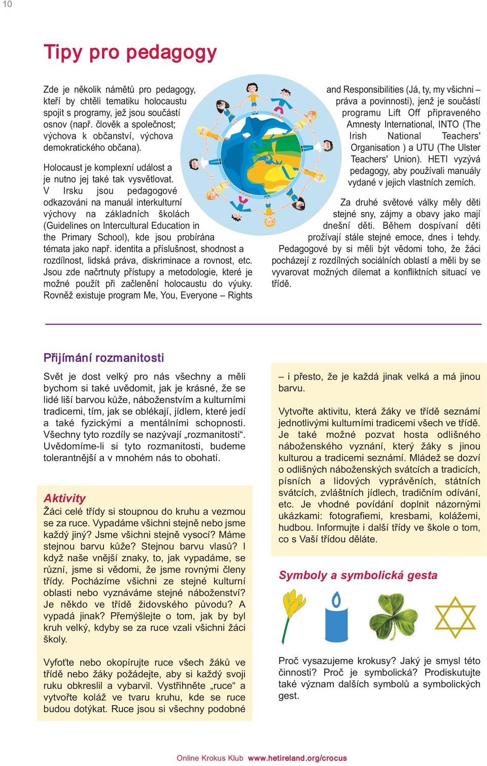 V Irsku jsou pedagogové odkazováni na manuá interkuturní výchovy na zákadních škoách (Guideines on Intercutura Education in the Primary Schoo), kde jsou probírána témata jako např.