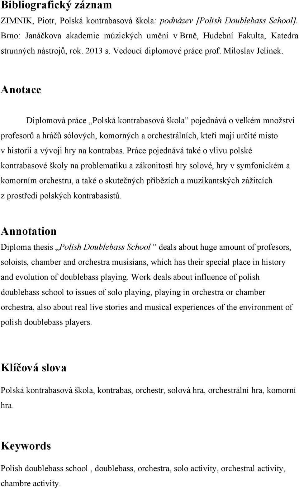 Anotace Diplomová práce Polská kontrabasová škola pojednává o velkém množství profesorů a hráčů sólových, komorných a orchestrálních, kteří mají určité místo v historii a vývoji hry na kontrabas.