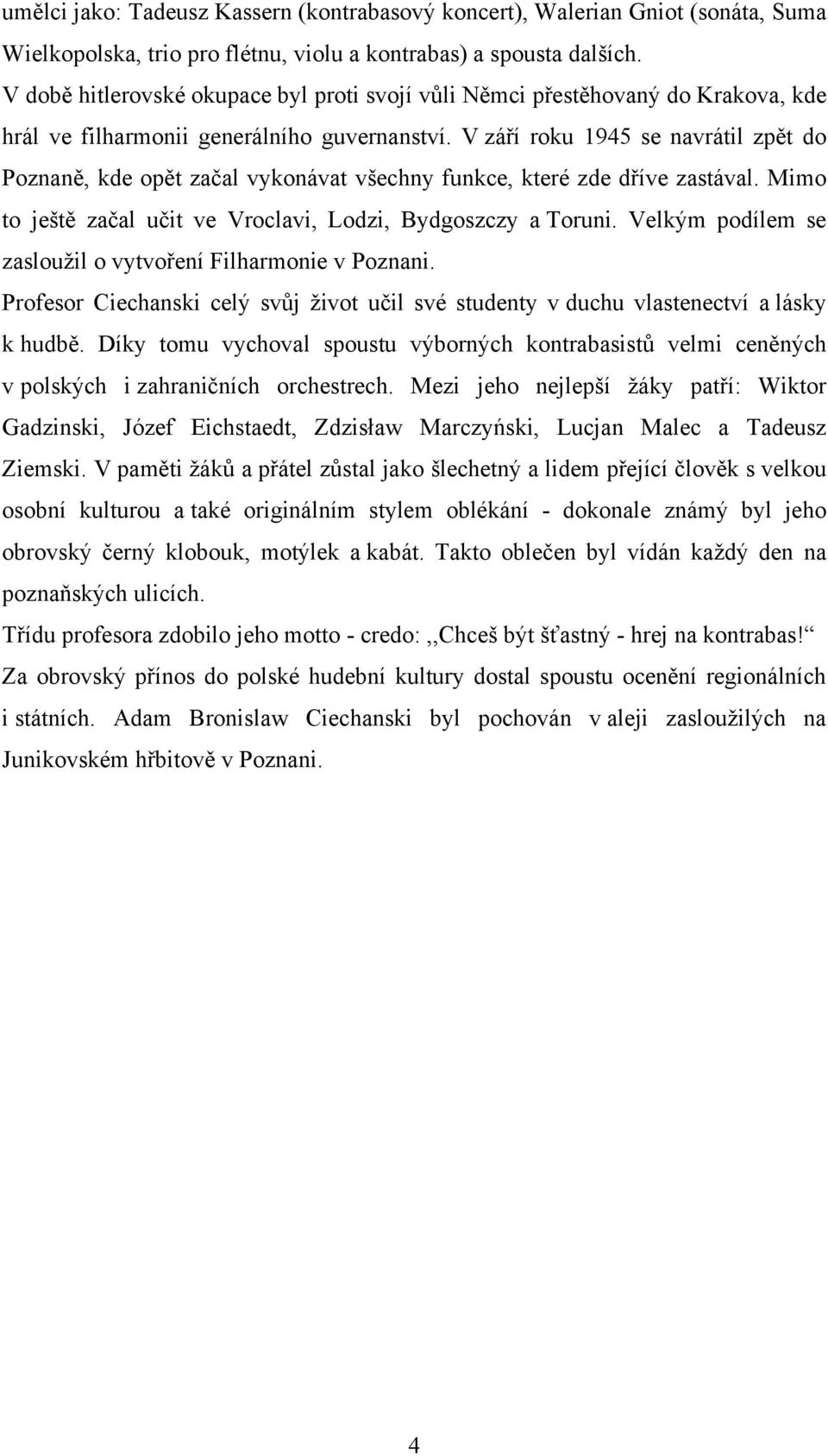 V září roku 1945 se navrátil zpět do Poznaně, kde opět začal vykonávat všechny funkce, které zde dříve zastával. Mimo to ještě začal učit ve Vroclavi, Lodzi, Bydgoszczy a Toruni.