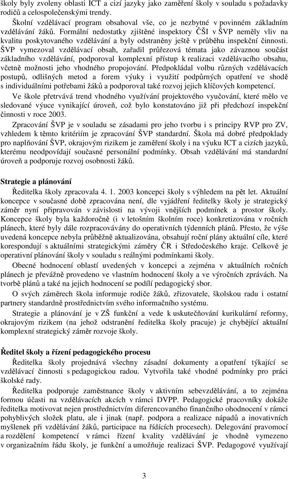 Formální nedostatky zjištěné inspektory ČŠI v ŠVP neměly vliv na kvalitu poskytovaného vzdělávání a byly odstraněny ještě v průběhu inspekční činnosti.