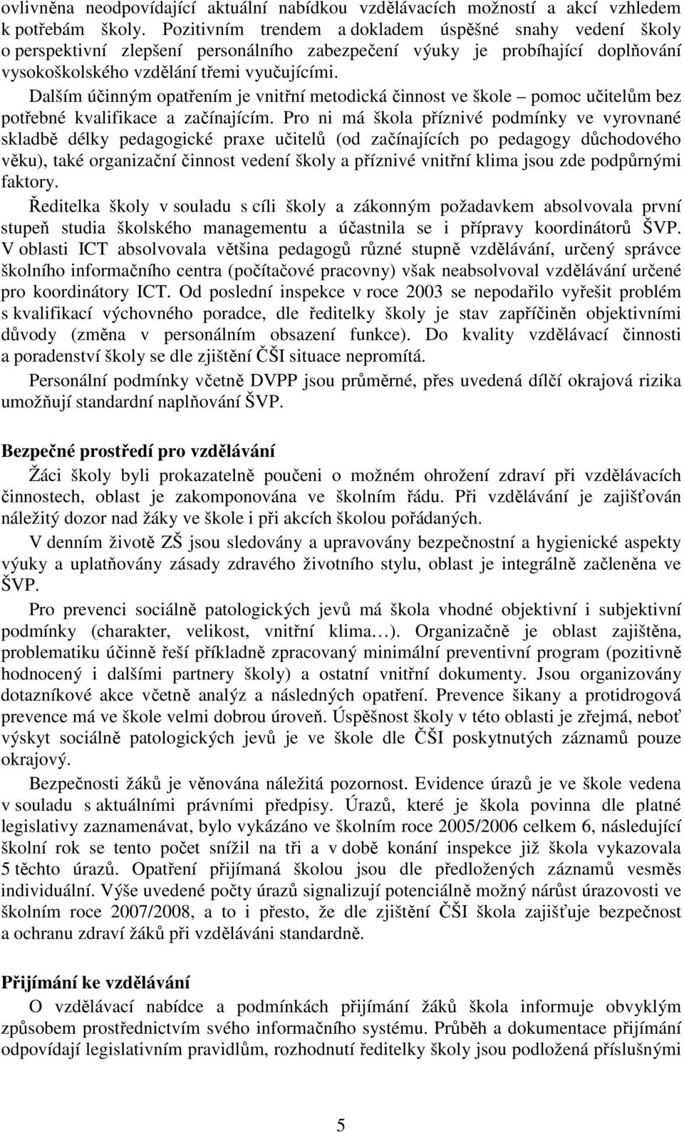 Dalším účinným opatřením je vnitřní metodická činnost ve škole pomoc učitelům bez potřebné kvalifikace a začínajícím.