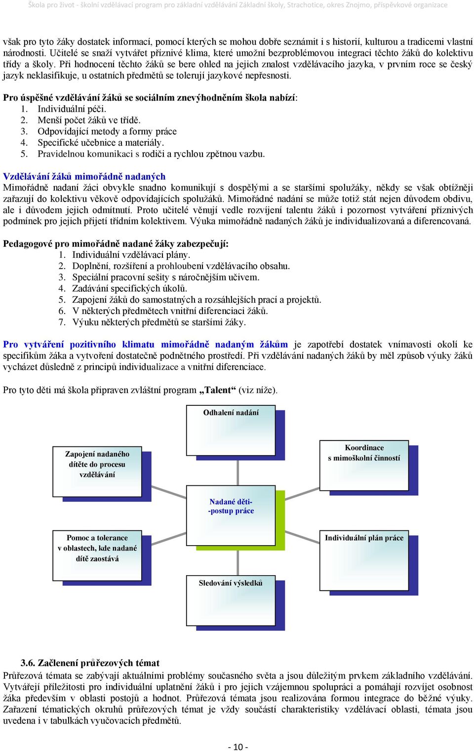 Při hodnocení těchto žáků se bere ohled na jejich znalost vzdělávacího jazyka, v prvním roce se český jazyk neklasifikuje, u ostatních předmětů se tolerují jazykové nepřesnosti.