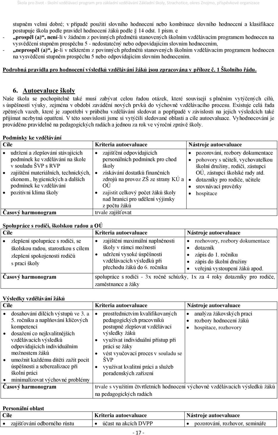 neprospěl (a), je-li v některém z povinných předmětů stanovených školním vzdělávacím programem hodnocen na vysvědčení stupněm prospěchu 5 nebo odpovídajícím slovním hodnocením.