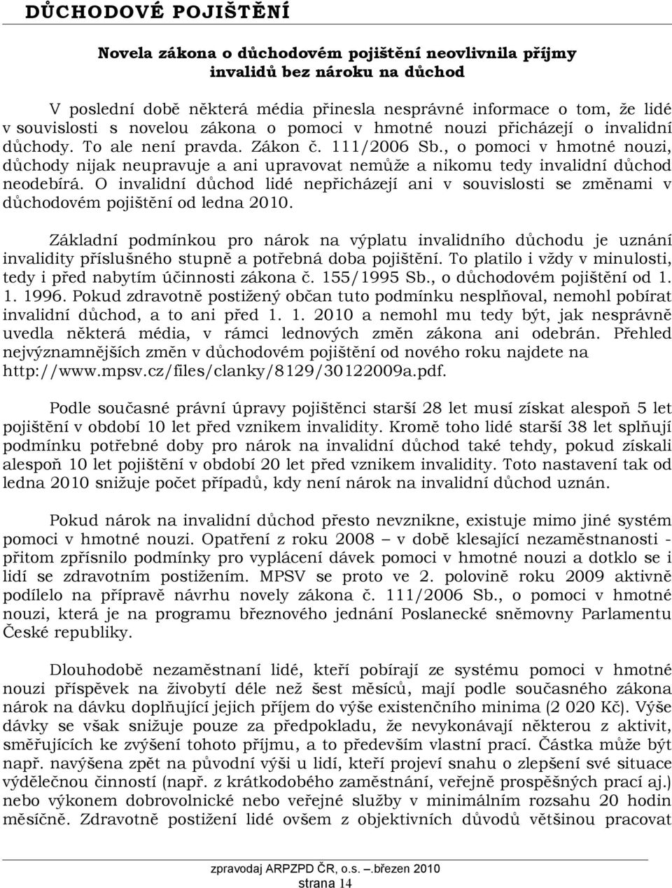 , o pomoci v hmotné nouzi, důchody nijak neupravuje a ani upravovat nemůže a nikomu tedy invalidní důchod neodebírá.