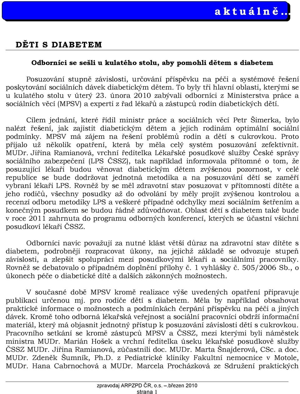 diabetickým dětem. To byly tři hlavní oblasti, kterými se u kulatého stolu v úterý 23.