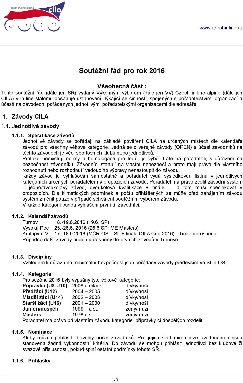 Závody CILA 1.1. Jednotlivé závody 1.1.1. Specifikace závodů Jednotlivé závody se pořádají na základě pověření CILA na určených místech dle kalendáře závodů pro všechny věkové kategorie.