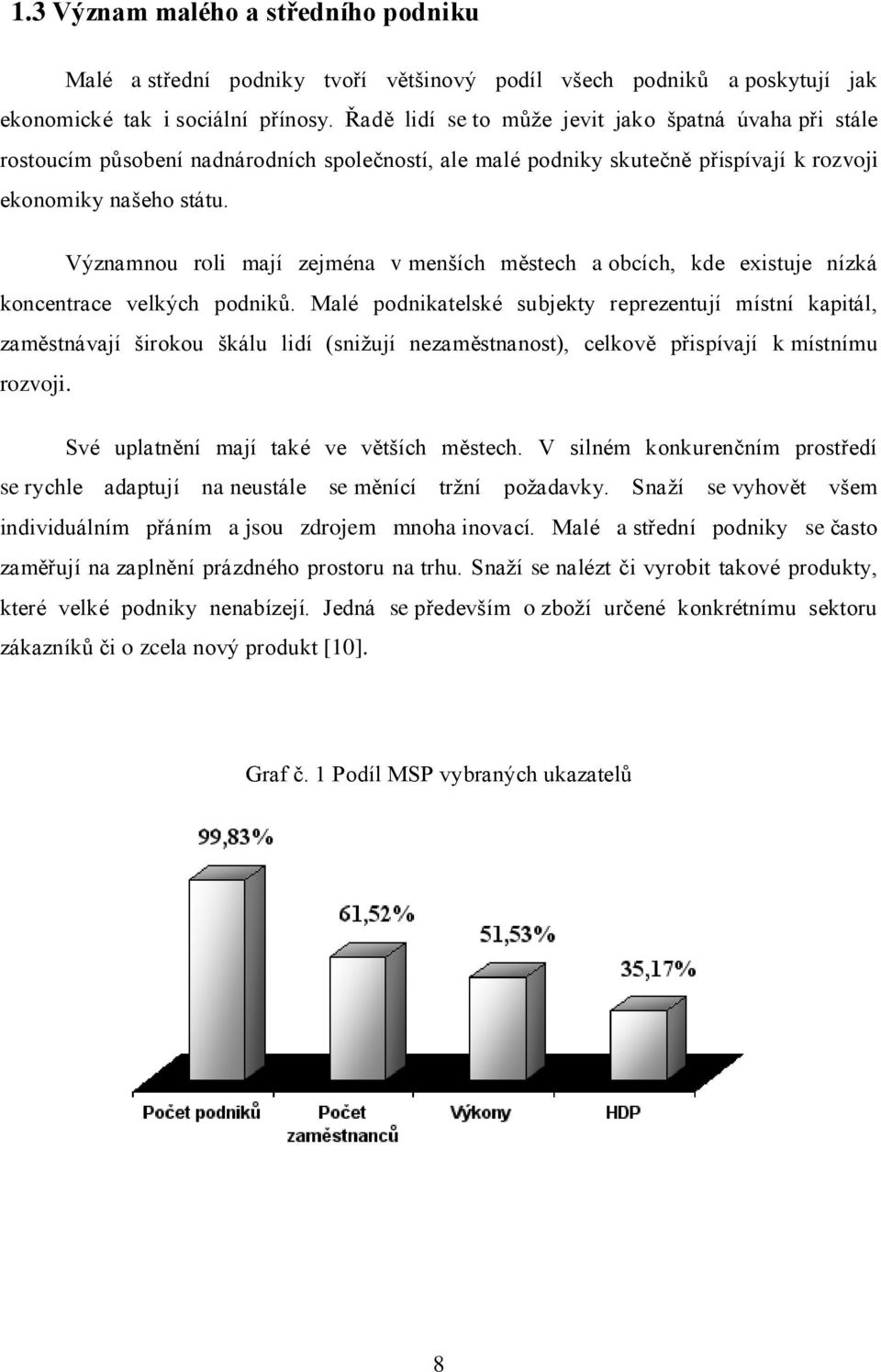 Významnou roli mají zejména v menších městech a obcích, kde existuje nízká koncentrace velkých podniků.