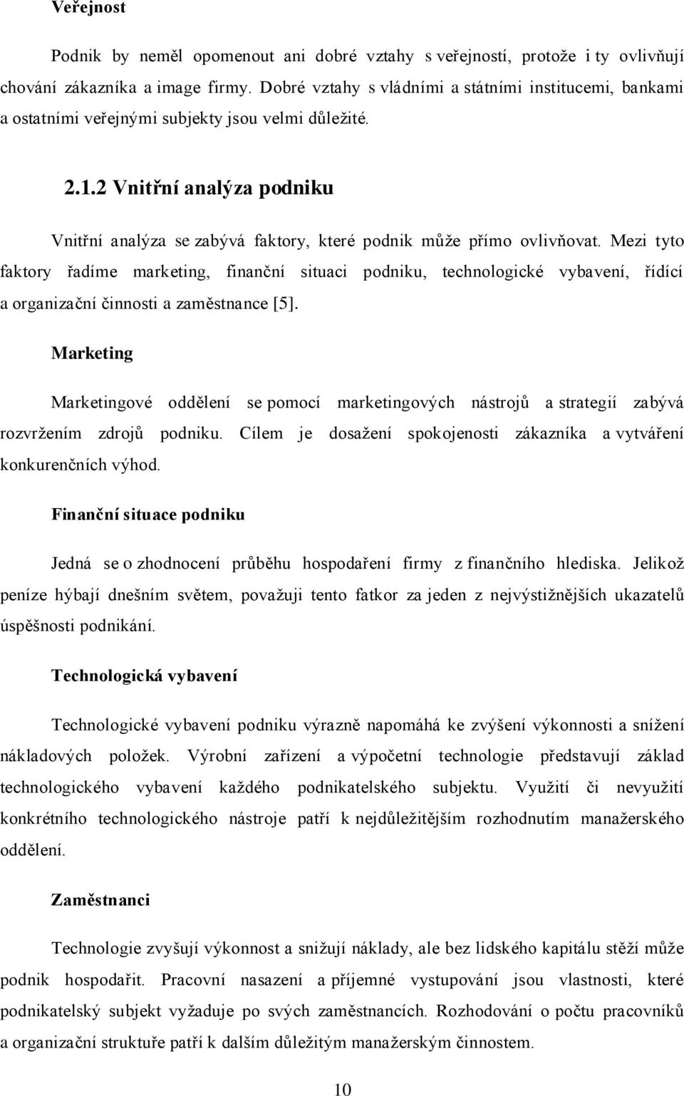 2 Vnitřní analýza podniku Vnitřní analýza se zabývá faktory, které podnik můţe přímo ovlivňovat.