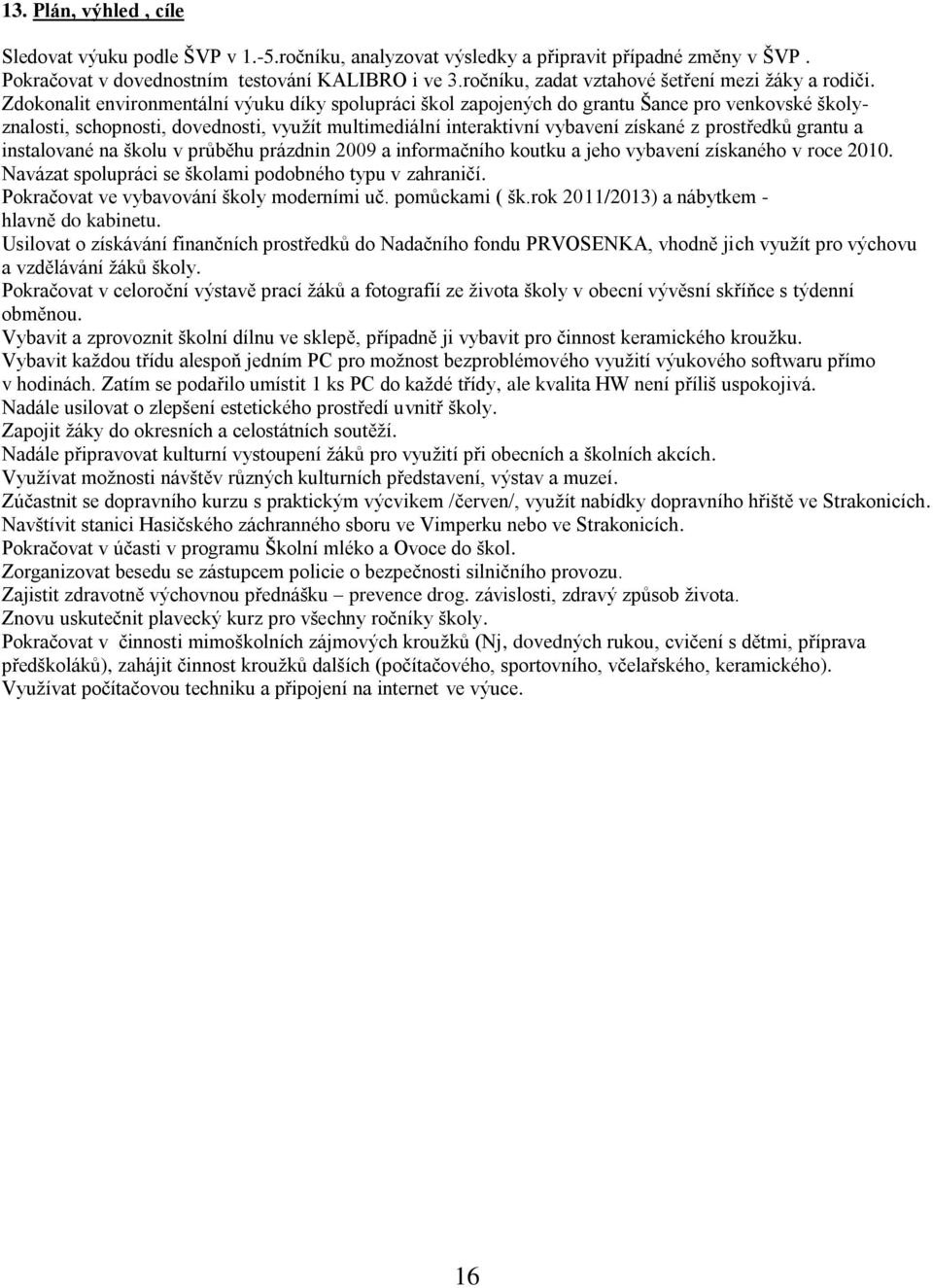 Zdokonalit environmentální výuku díky spolupráci škol zapojených do grantu Šance pro venkovské školyznalosti, schopnosti, dovednosti, využít multimediální interaktivní vybavení získané z prostředků