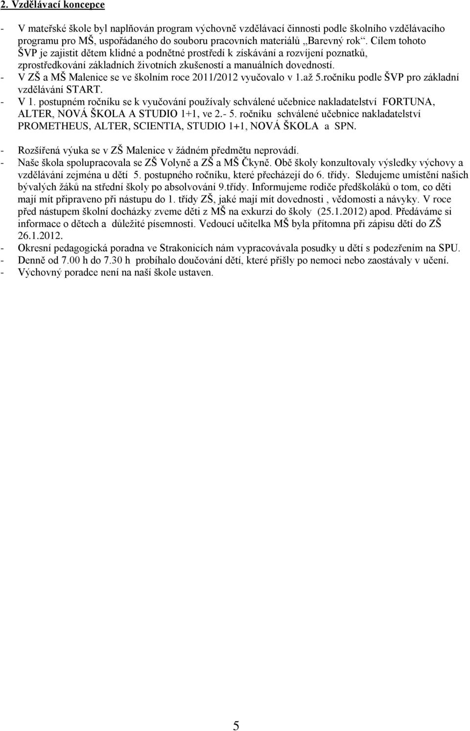 - V ZŠ a MŠ Malenice se ve školním roce 2011/2012 vyučovalo v 1.až 5.ročníku podle ŠVP pro základní vzdělávání START. - V 1.