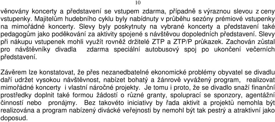 Slevy při nákupu vstupenek mohli využít rovněž držitelé ZTP a ZTP/P průkazek. Zachován zůstal pro návštěvníky divadla zdarma speciální autobusový spoj po ukončení večerních představení.