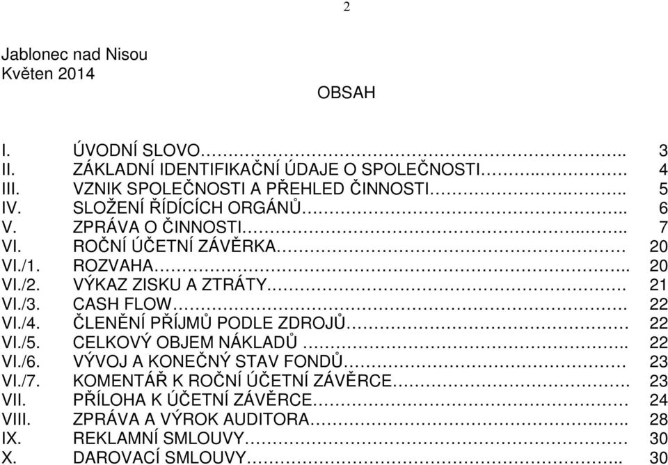 . 20 VI./2. VÝKAZ ZISKU A ZTRÁTY.. 21 VI./3. CASH FLOW. 22 VI./4. ČLENĚNÍ PŘÍJMŮ PODLE ZDROJŮ 22 VI./5. CELKOVÝ OBJEM NÁKLADŮ.. 22 VI./6.