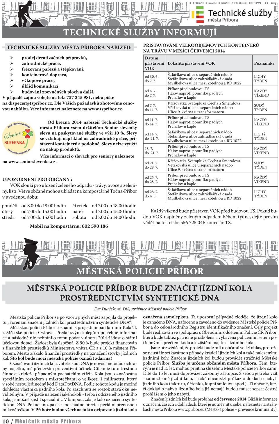 Více informací naleznete na www.tspribor.cz. Od března 2014 nabízejí Technické služby města Příbora všem držitelům Senior slevenky slevu na poskytované služby ve výši 10 %.