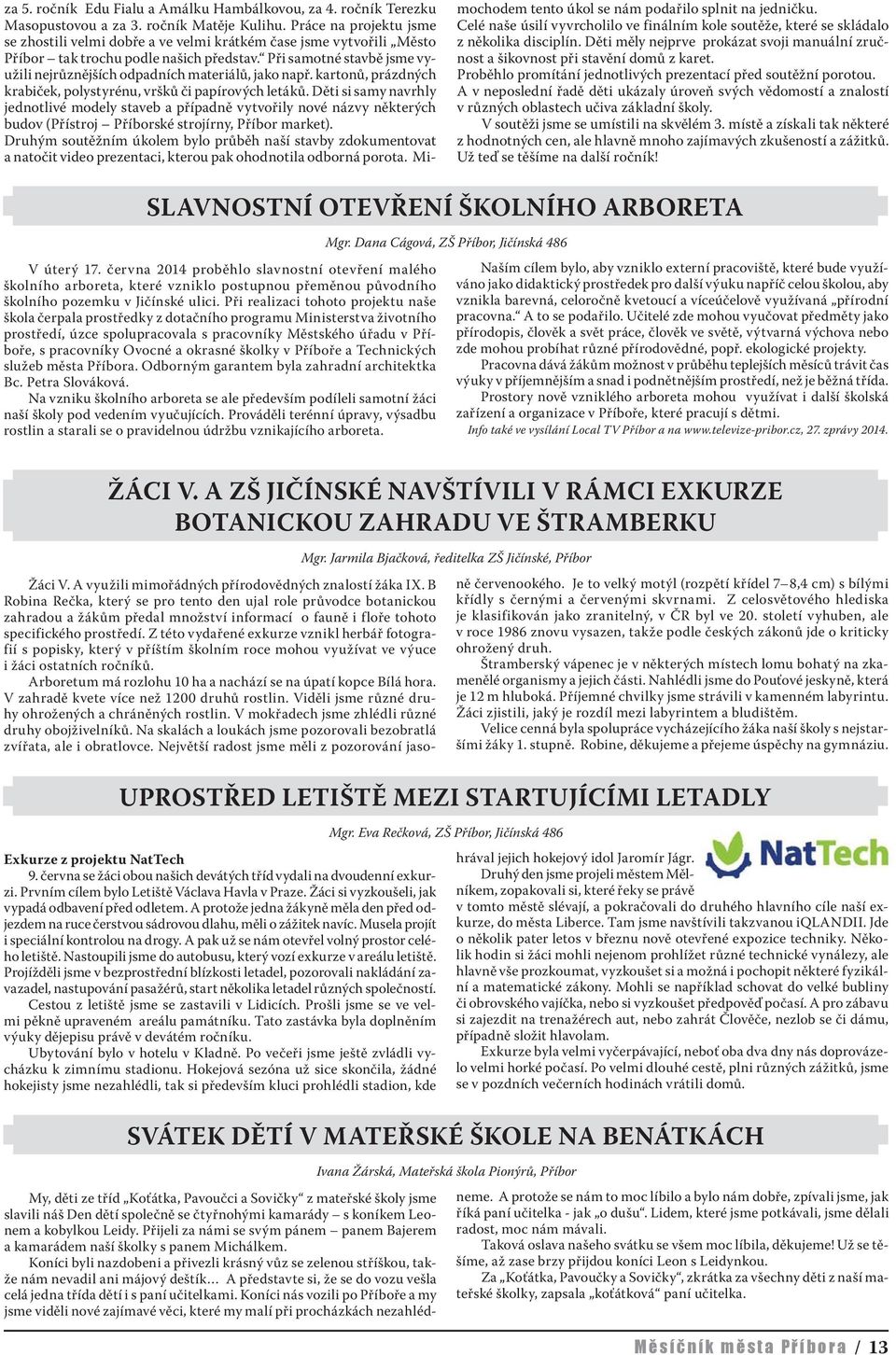 Při samotné stavbě jsme využili nejrůznějších odpadních materiálů, jako např. kartonů, prázdných krabiček, polystyrénu, vršků či papírových letáků.