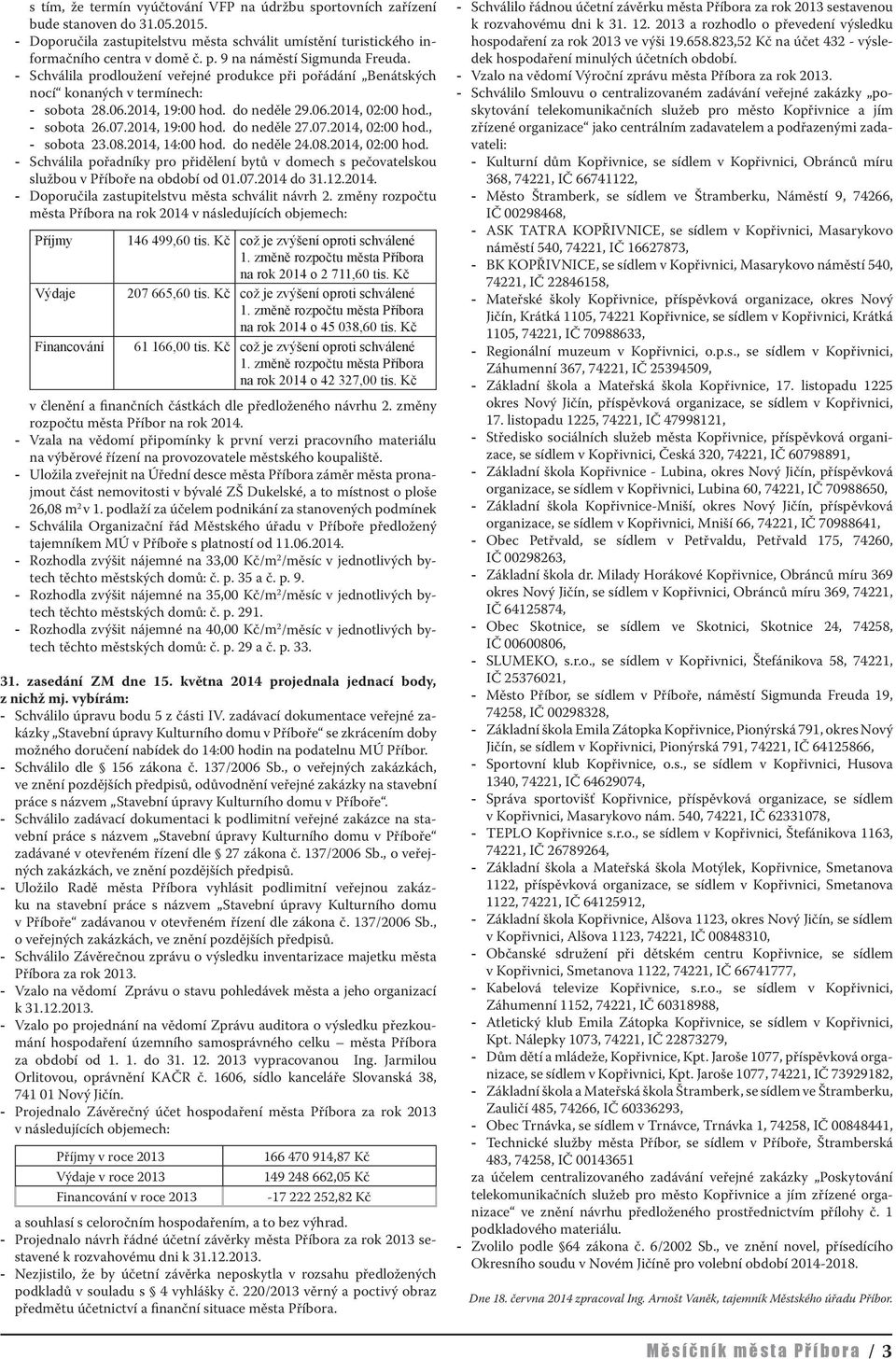 07.2014, 19:00 hod. do neděle 27.07.2014, 02:00 hod., - sobota 23.08.2014, 14:00 hod. do neděle 24.08.2014, 02:00 hod. - Schválila pořadníky pro přidělení bytů v domech s pečovatelskou službou v Příboře na období od 01.