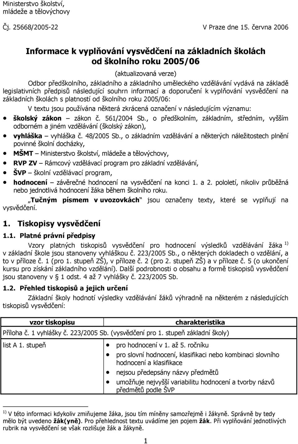 legislativních předpisů následující souhrn informací a doporučení k vyplňování vysvědčení na základních školách s platností od školního roku 2005/06: V textu jsou používána některá zkrácená označení