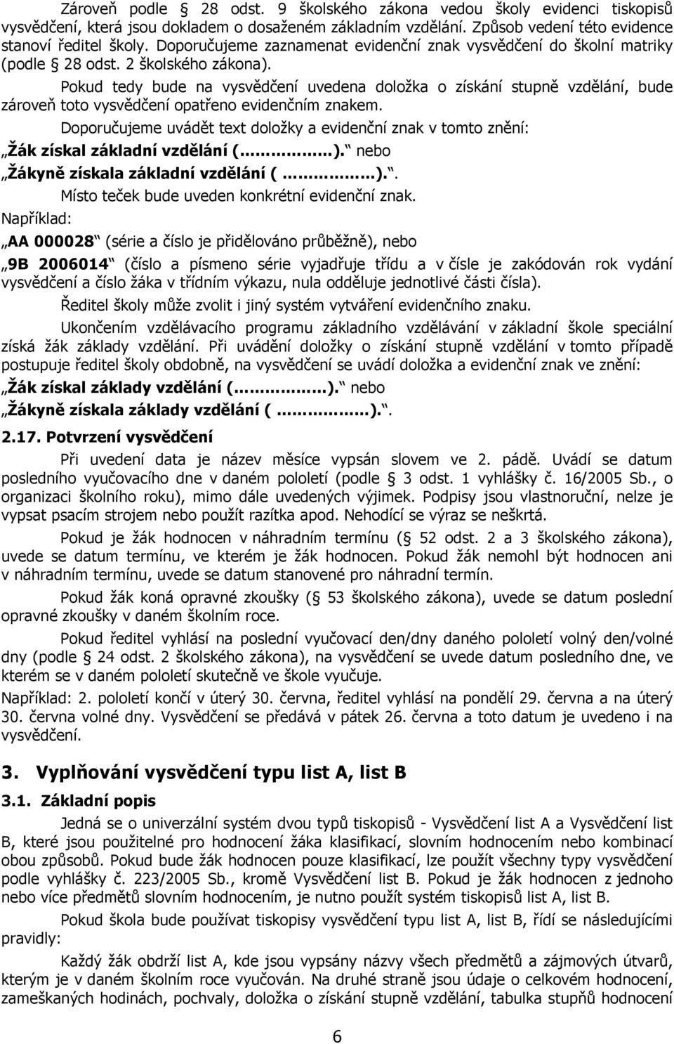 Pokud tedy bude na vysvědčení uvedena doložka o získání stupně vzdělání, bude zároveň toto vysvědčení opatřeno evidenčním znakem.