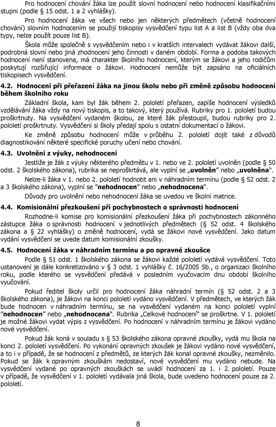 list B). Škola může společně s vysvědčením nebo i v kratších intervalech vydávat žákovi další, podrobná slovní nebo jiná zhodnocení jeho činnosti v daném období.