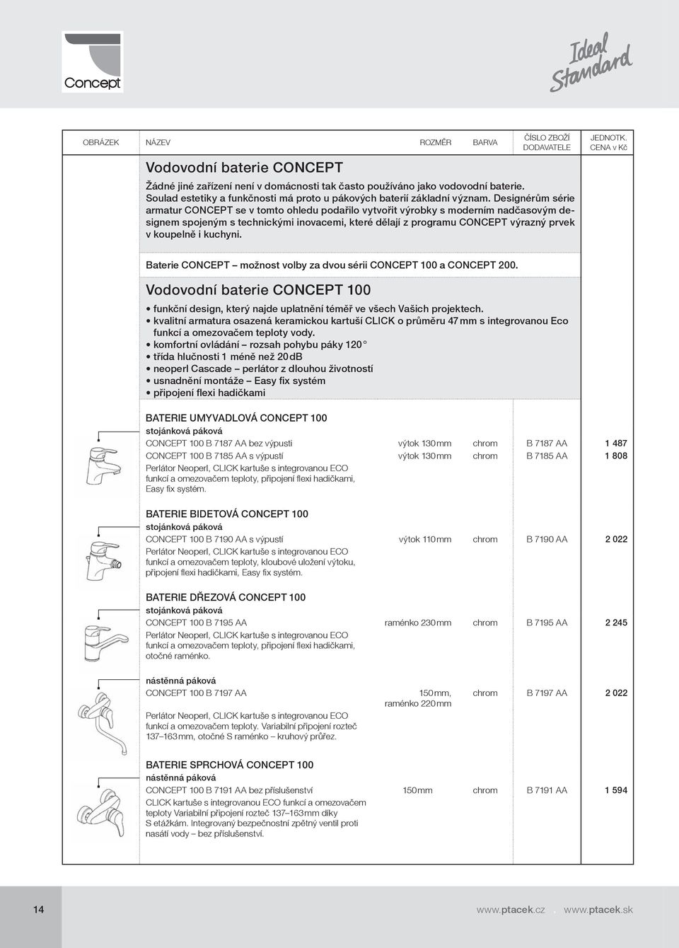 i kuchyni. Baterie CONCEPT možnost volby za dvou sérii CONCEPT 100 a CONCEPT 200. Vodovodní baterie CONCEPT 100 funkční design, který najde uplatnění téměř ve všech Vašich projektech.