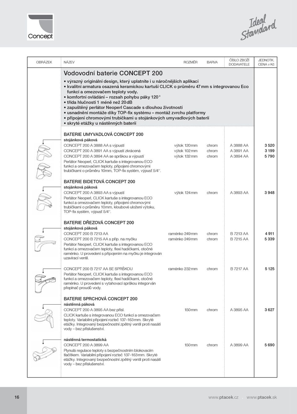 komfortní ovládání rozsah pohybu páky 120 třída hlučnosti 1 méně než 20 db zapuštěný perlátor Neoperl Cascade s dlouhou životností usnadnění montáže díky TOP-fix systému montáž zvrchu platformy