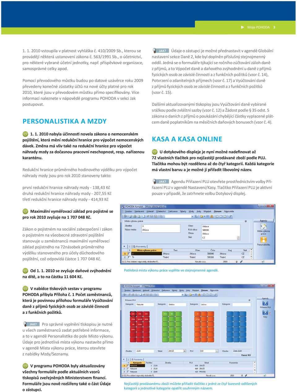 Pomocí převodového můstku budou po datové uzávěrce roku 2009 převedeny konečné zůstatky účtů na nové účty platné pro rok 2010, které jsou v převodovém můstku přímo specifikovány.