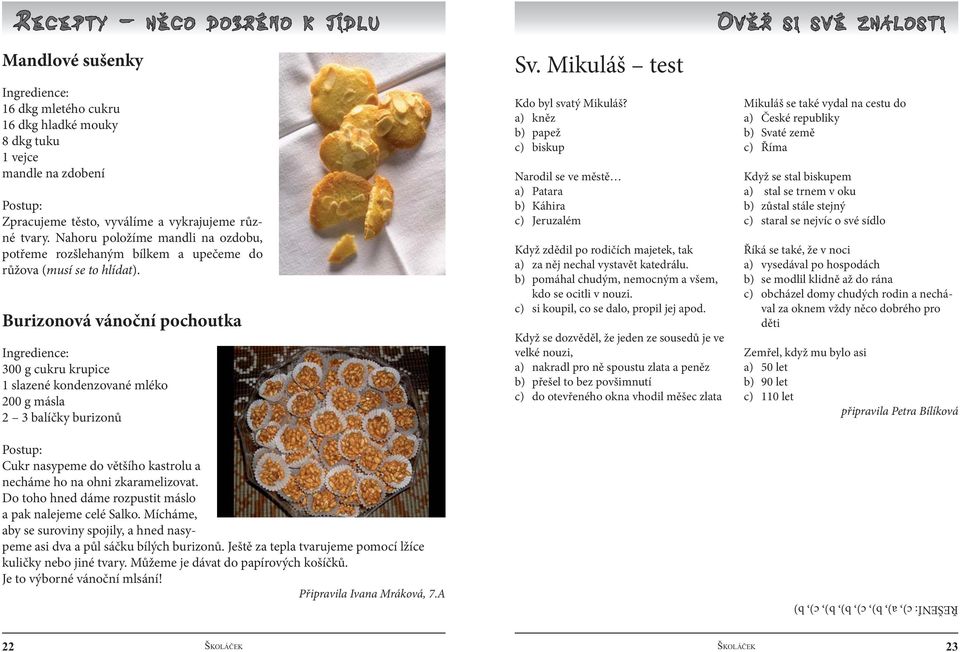 Burizonová vánoční pochoutka Ingredience: 300 g cukru krupice 1 slazené kondenzované mléko 200 g másla 2 3 balíčky burizonů Sv. Mikuláš test Kdo byl svatý Mikuláš?