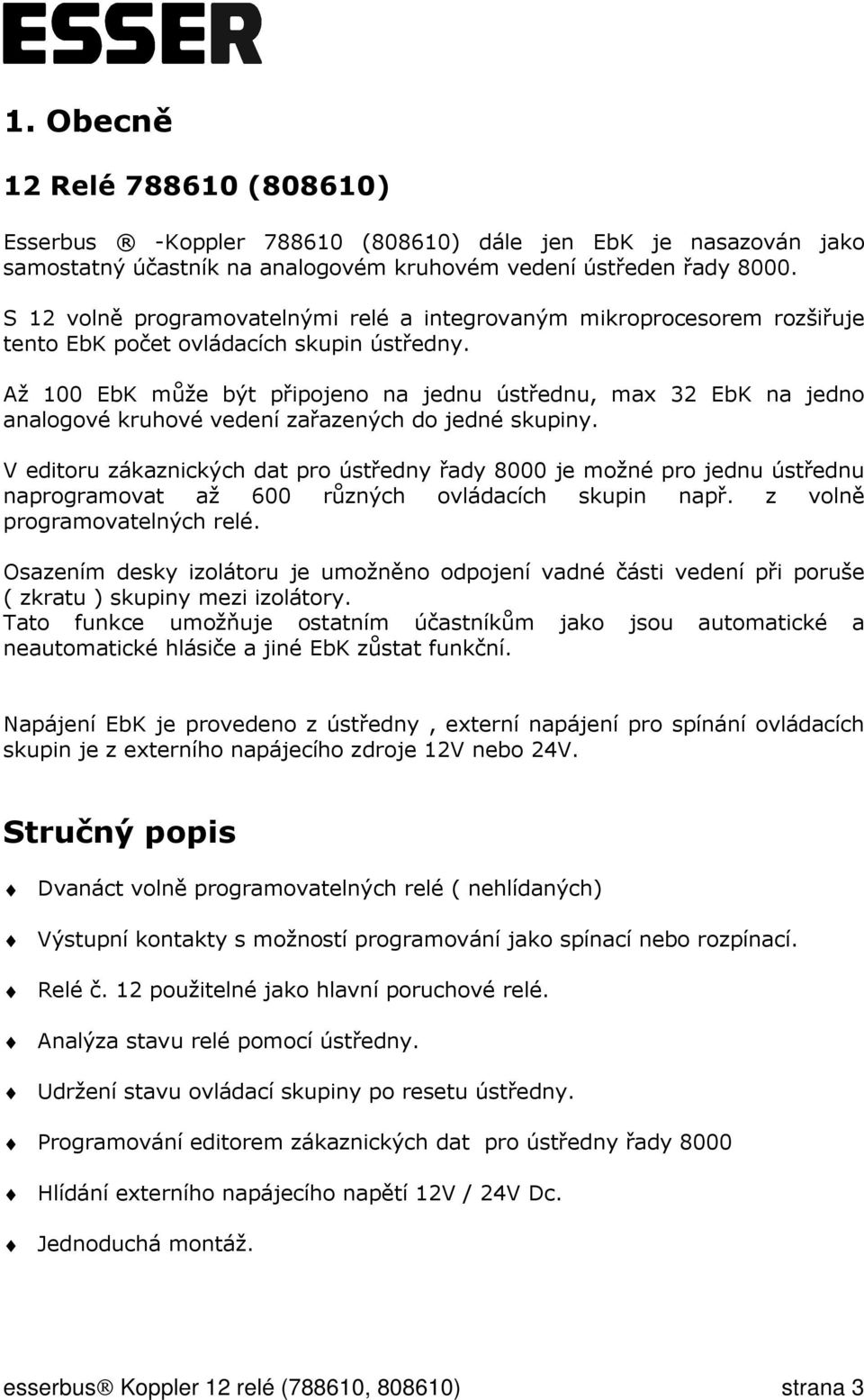 Až 100 EbK může být připojeno na jednu ústřednu, max 32 EbK na jedno analogové kruhové vedení zařazených do jedné skupiny.