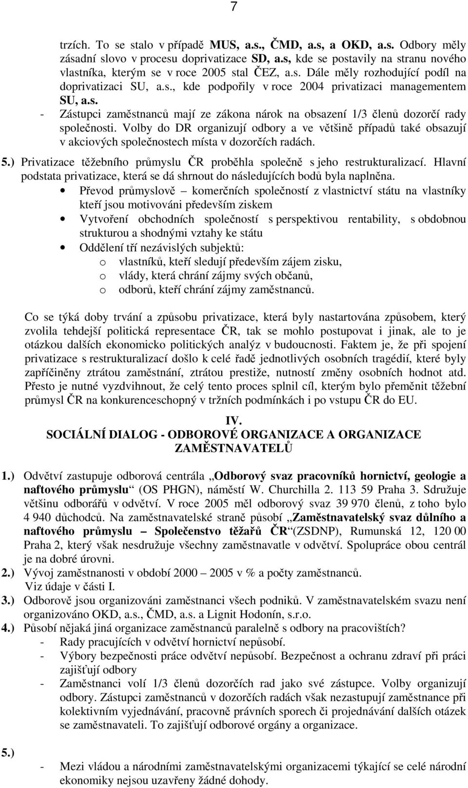 Volby do DR organizují odbory a ve většině případů také obsazují v akciových společnostech místa v dozorčích radách. 5.) Privatizace těžebního průmyslu ČR proběhla společně s jeho restrukturalizací.