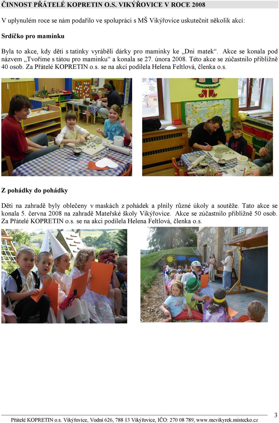 VIKÝŘOVICE V ROCE 2008 V uplynulém roce se nám podařilo ve spolupráci s MŠ Vikýřovice uskutečnit několik akcí: Srdíčko pro maminku Byla to akce, kdy děti s tatínky vyráběli dárky