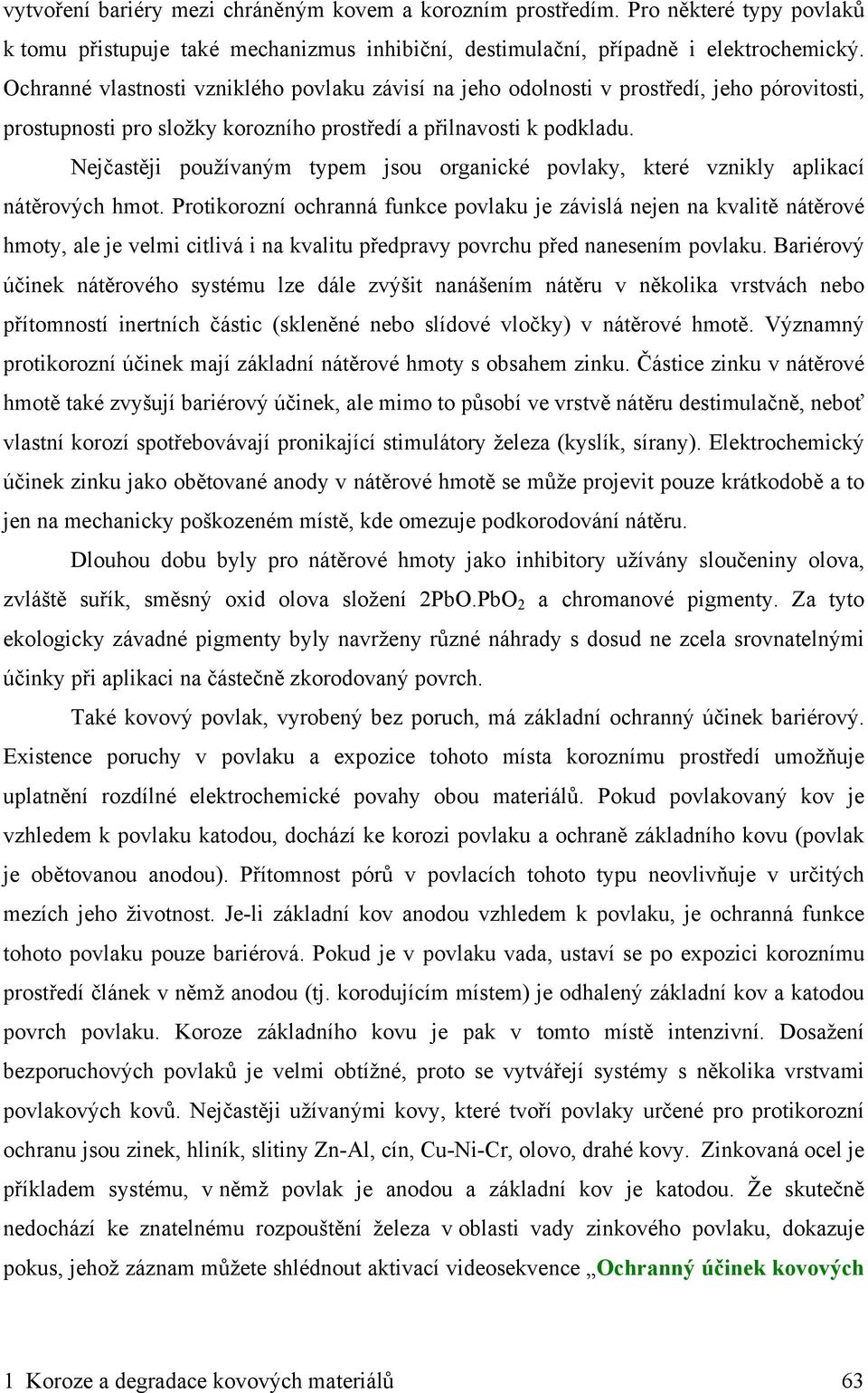 Nejčastěji používaným typem jsou organické povlaky, které vznikly aplikací nátěrových hmot.