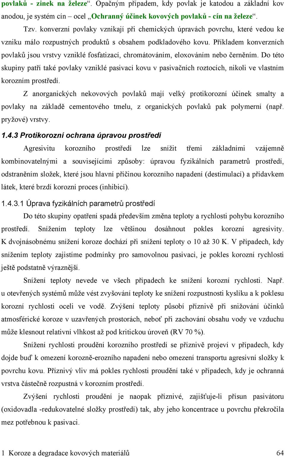 Příkladem konverzních povlaků jsou vrstvy vzniklé fosfatizací, chromátováním, eloxováním nebo černěním.