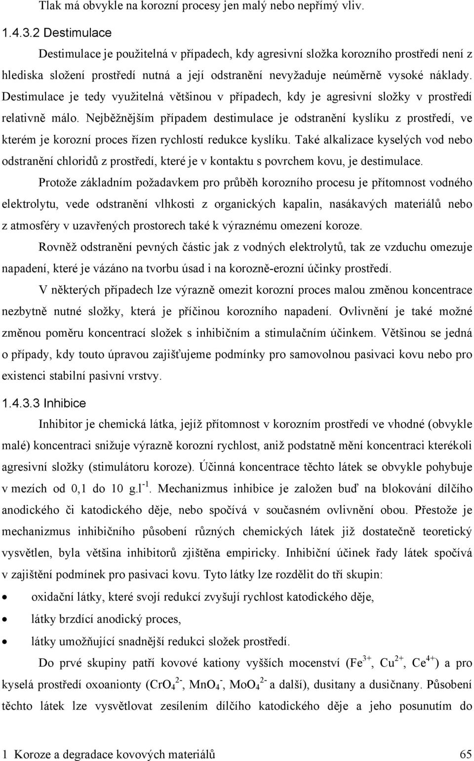 Destimulace je tedy využitelná většinou v případech, kdy je agresivní složky v prostředí relativně málo.