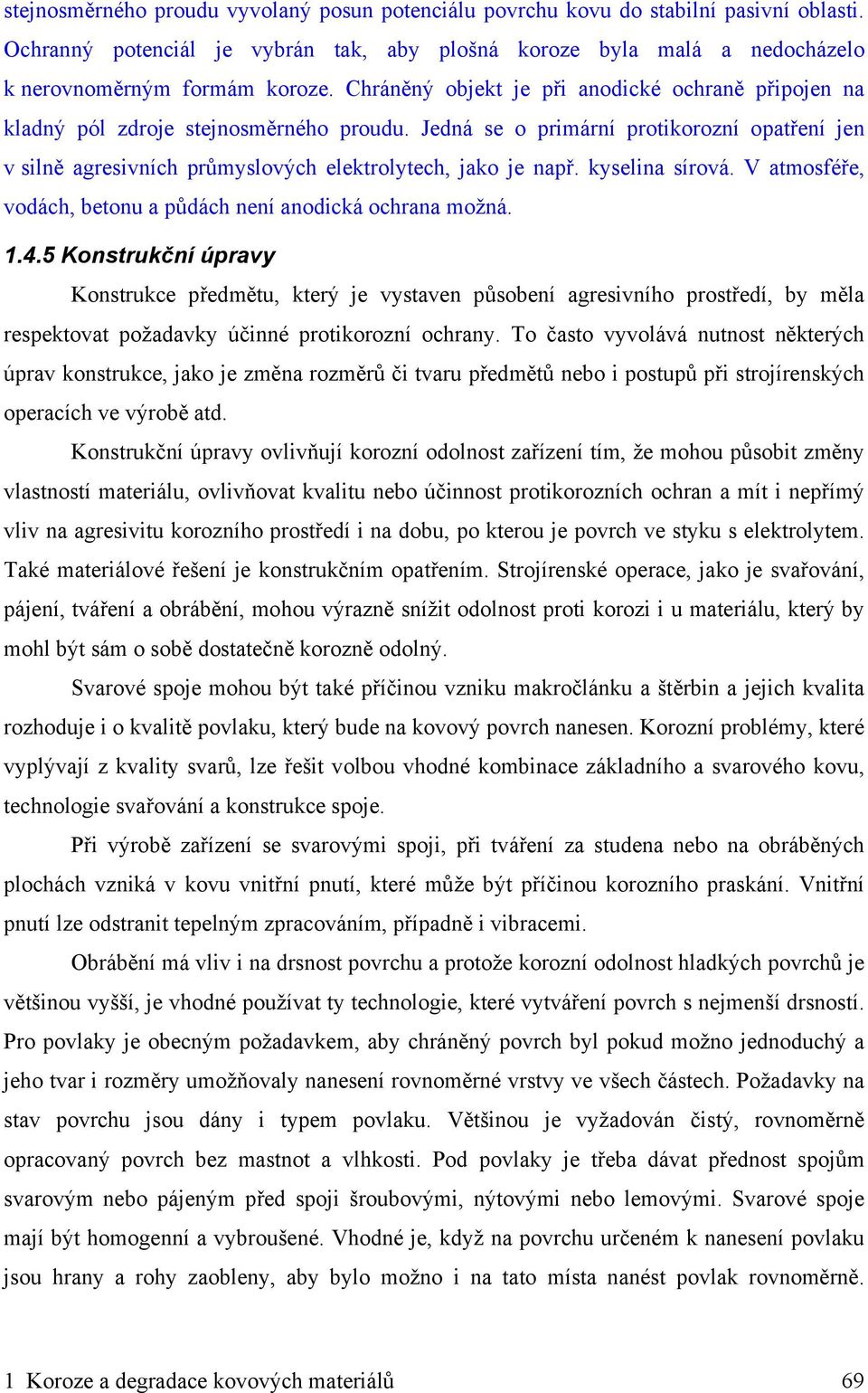 kyselina sírová. V atmosféře, vodách, betonu a půdách není anodická ochrana možná. 1.4.