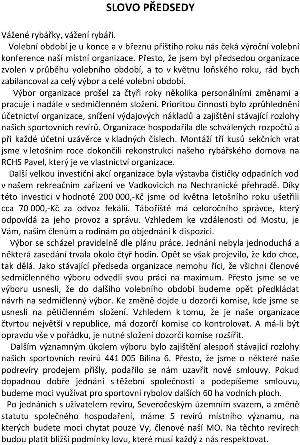 Výbor organizace prošel za čtyři roky několika personálními změnami a pracuje i nadále v sedmičlenném složení.