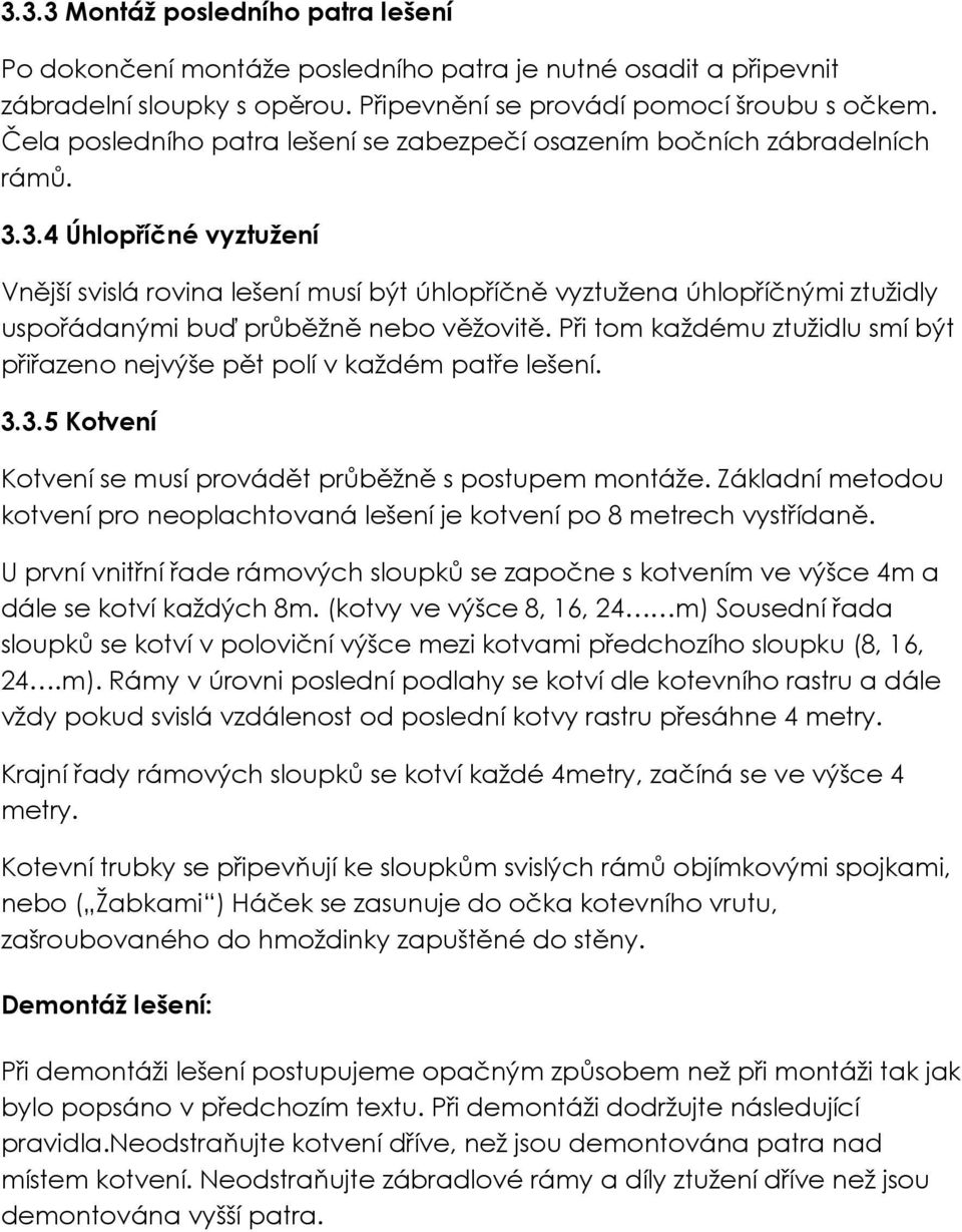 3.4 Úhlopříčné vyztužení Vnější svislá rovina lešení musí být úhlopříčně vyztužena úhlopříčnými ztužidly uspořádanými buď průběžně nebo věžovitě.